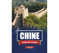 CHINE GUIDE DE VOYAGE 2026: Itinéraires essentiels, perspectives culturelles et conseils pratiques pour Pékin, Shanghai, Xi'an et Chengdu
