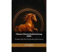 Chinees Dierenriemhoroscoop 2026: Het Vuurpaardjaar Ontcijferd - Een Complete Gids voor de Twaalf Tekens: Voorspellingen voor Geluk, Relaties, Werk, Gezondheid en Jaarlijke Energiepatronen