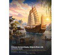 Chinese Ancient Boats, Ships & River Life Coloring Book: 24 Traditional River Boats, Fishing Scenes, Ferries, Cargo Ships, Sailing Junks, Harbors & Waterway Life (Chinese Classics Coloring Books)
