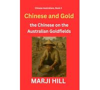 Chinese and Gold: the Chinese on the Australian Goldfields (Chinese Australians)