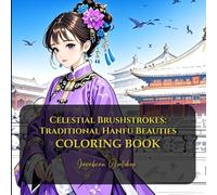 Chinese Anime Coloring Book - Celestial Brushstrokes: Traditional Hanfu Beauties (Anime Coloring Book Series)