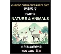 Chinese Characters Deep Dive (Part 6)- Chinese Characters for Nature & Animals, A Complete Guide to Learning Mandarin Vocabulary, Verbs, Idioms, and Proverbs Related to the Natural World