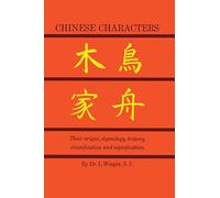 Chinese Characters: Their Origin, Etymology, History, Classification and Signification. a Thorough Study Form Chinese Documents (Dover Language Guides)