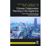 Chinese Collaborative Planning in the Digital Era: Institutions, Power Relations, and Public Spheres (Routledge Research in Planning and Urban Design)