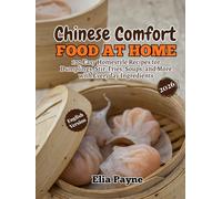 Chinese Comfort Food at Home: 100 Easy Homestyle Recipes for Dumplings, Stir-Fries, Soups, and More with Everyday Ingredients
