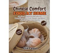 Chinese Comfort Food at Home: 100 Easy Homestyle Recipes for Dumplings, Stir-Fries, Soups, and More with Everyday Ingredients