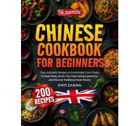 CHINESE COOKBOOK FOR BEGINNERS: Easy, Authentic Recipes to Comfortably Cook Classic Chinese Meals, Enrich Your Daily Eating Experience, and Discover Traditional Asian Flavors