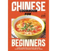 Chinese Cookbook for Beginners: Simple Recipes to Start Making Your Favorite Chinese Dishes at Home