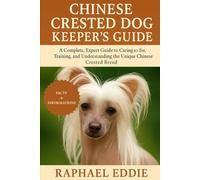 CHINESE CRESTED DOG KEEPER'S GUIDE: A Complete, Expert Guide to Caring for, Training, and Understanding the Unique Chinese Crested Breed