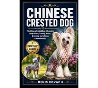 CHINESE CRESTED DOG: The Chinese Crested Dog: A Complete Guide to Care, Training, Health, Grooming, and Lifelong Companionship