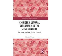 Chinese Cultural Diplomacy in the 21st Century: The China Cultural Centre Project (Routledge New Diplomacy Studies)
