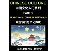Chinese Culture (Part 1)-Traditional Chinese Festivals and Cultural Traditions, An Essential Guide to Chinese Holidays, Customs, and Language for Foreigners Living in China