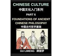 Chinese Culture (Part 6)- Foundations of Ancient Chinese Philosophy, Confucianism, Daoism, Legalism, and Timeless Wisdom for Understanding China's Traditions