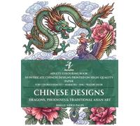 Chinese Designs: Adult Coloring Book: 50 Intricate Illustrations of Dragons, Phoenixes & Traditional Asian Art for Stress Relief and Relaxation