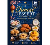 Chinese Dessert Book: 40 Traditional & Festive Sweet Treats: From Tangyuan to Mooncakes (Sweet Traditions Around the World)