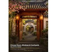 Chinese Doors, Windows & Courtyards Coloring Book: 24 Relaxing Architecture Scenes of Doors, Windows, Moon Gates & Courtyards (Chinese Classics Coloring Books)