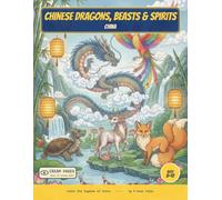 Chinese Dragons, Beasts & Spirits: Color the Dragons, Beasts & Spirits of Chinese Myth - A Read-Along Coloring Book for Curious Kids Ages 8-12 (World of Myths & Legends - Chinese Folklore)