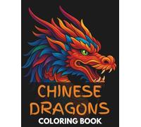 Chinese Dragons Coloring Book: 45 Chinese Dragon Designs to Color for Adults Relaxation and Stress Relief
