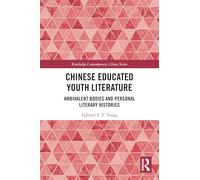 Chinese Educated Youth Literature: Ambivalent Bodies and Personal Literary Histories (Routledge Contemporary China Series)