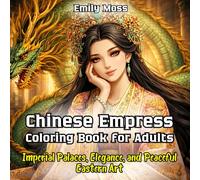 Chinese Empress Coloring Book for Adults Imperial Palaces, Elegance, and Peaceful Eastern Art: Elegant Goddess-Inspired Coloring Pages: A Visual Journey Through Imperial Palace Life