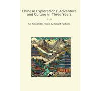 Chinese Explorations: Adventure and Culture in Three Years (Classic Books)