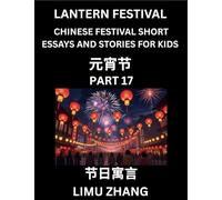 Chinese Festival Short Essays and Stories for Kids (Part 17)- Lantern Festival, Fast Learn Mandarin Chinese Language, History and Culture with ... of HSK All Levels, Beginners, Intermediate an