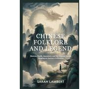 Chinese Folklore and Legend: Heaven, earth, ancestors, and the unseen forces shaping an ancient civilization (The Divine Myths and Legends Series)