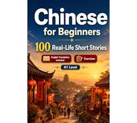 Chinese for Beginners A1: 100 Real-Life Short Stories: Improve your reading comprehension and written expression through simple bilingual everyday situations