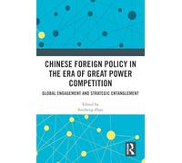 Chinese Foreign Policy in the Era of Great Power Competition: Global Engagement and Strategic Entanglement