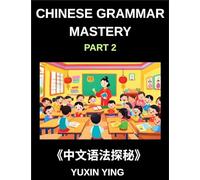 Chinese Grammar Mastery Course (Part 2)- Learn Mandarin Structure, Usage, and Natural Communication with Real Examples, Words, Phrases, Essays, Vocabulary, HSK Test