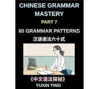 Chinese Grammar Mastery Course (Part 7)- A Complete Guide to 60 Essential Grammar Patterns, Sentence Structures, Vocabulary, and Everyday Chinese for Learners