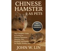 CHINESE HAMSTER AS PETS: The Complete Guide to Caring for Chinese Hamsters: Housing, Diet, Bonding, and Health for Happy, Healthy Pets.