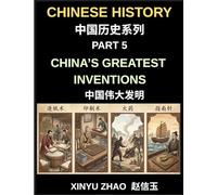 Chinese History Chronicles (Part 5)- China's Greatest Inventions, From Paper and Printing to Gunpowder and the Compass, How Ancient China Transformed ... Breakthroughs, and Cultural Innovations