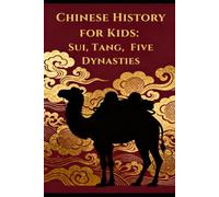 Chinese History for Kids: Sui, Tang, Five Dynasties: The Grand Canal, Silk Roads, Wu Zetian, Xuanzang, and the World of Medieval China: 4