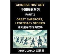 Chinese History (Part 2)- Great Emperors, Legendary Stories, Fascinating Tales of China's Most Influential Emperors and the Rise and Fall of Dynasties