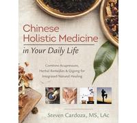 Chinese Holistic Medicine in Your Daily Life: Combine Acupressure, Herbal Remedies & Qigong for Integrated Natural Healing