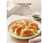 Chinese Home Cooking Made Easy: 56 Weeknight Recipes, Takeout Favorites, and Smart Pantry Swaps for Western Kitchens