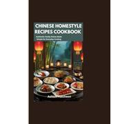 CHINESE HOMESTYLE RECIPES COOKBOOK: Authentic Family Dishes Made Simple for Everyday Cooking