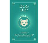 Chinese Horoscope 2027 Dog: Mini Yearly Prediction 2027 for Dog Zodiac Sign (Soft Intensity in Bloom: Your Personal Horoscope 2027)