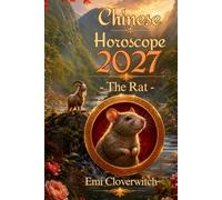 CHINESE HOROSCOPE 2027 THE RAT: Love, Career, Finances and Health in the Year of the Fire Goat