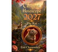CHINESE HOROSCOPE 2027 THE RAT: Love, Career, Finances and Health in the Year of the Fire Goat