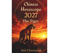 CHINESE HOROSCOPE 2027 THE TIGER: Love, Career, Money, Health and Monthly Predictions for the Year of the Fire Goat