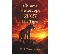 CHINESE HOROSCOPE 2027 THE TIGER: Love, Career, Money, Health and Monthly Predictions for the Year of the Fire Goat