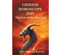 Chinese Horoscope 2027 - The Year of the Fire Goat: A Complete Guide to Love, Career, Money, Health & Personal Growth for All 12 Chinese Zodiac Signs