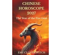 Chinese Horoscope 2027 - The Year of the Fire Goat: A Complete Guide to Love, Career, Money, Health & Personal Growth for All 12 Chinese Zodiac Signs