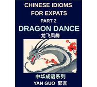 Chinese Idioms for Expats (Part 2)- Dragon Dance, A Complete Guide to Popular Mandarin Idioms with English Explanations, Examples, and Cultural Stories