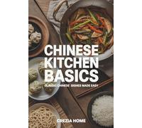 Chinese Kitchen Basics: Classic Chinese Dishes Made Easy