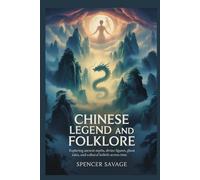 Chinese Legend and Folklore: Exploring ancient myths, divine figures, ghost tales, and cultural beliefs across time (World Mythologies and Folklore Collection)