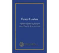 Chinese literature: comprising the Analects of Confucius, the Shi-King, the Sayings of Mencius, the Sorrows of Han, and the Travels of Fa-Hien