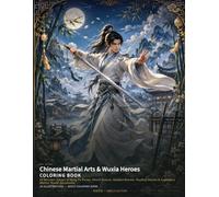 Chinese Martial Arts & Wuxia Heroes Coloring Book: 24 Dynamic Scenes of Kung Fu Forms, Sword Dances, Bamboo Forests, Rooftop Heroes & Legendary ... Adventures (Chinese Classics Coloring Books)